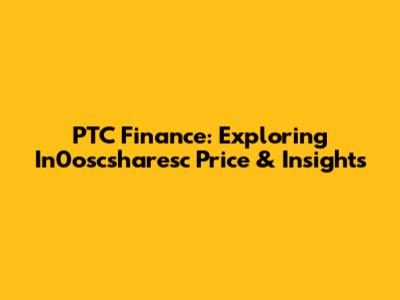 PTC Finance: Exploring In0oscsharesc Price & Insights
