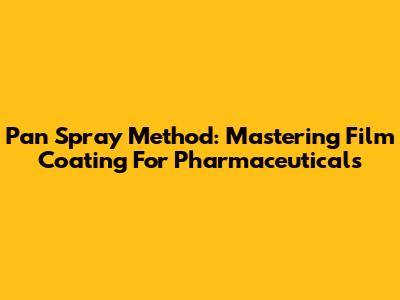 Pan Spray Method: Mastering Film Coating For Pharmaceuticals