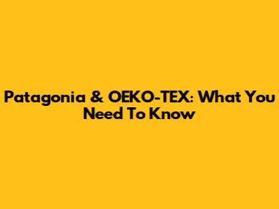 Patagonia & OEKO-TEX: What You Need To Know