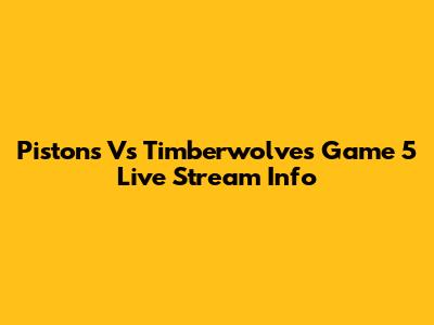 Pistons Vs Timberwolves Game 5 Live Stream Info