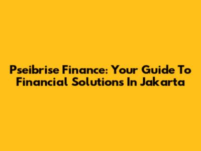 Pseibrise Finance: Your Guide To Financial Solutions In Jakarta