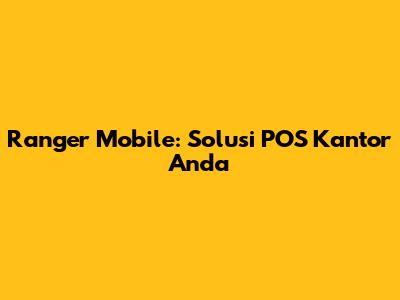 Ranger Mobile: Solusi POS Kantor Anda
