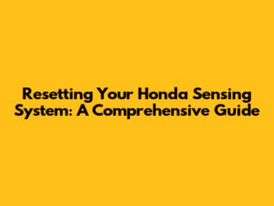 Resetting Your Honda Sensing System: A Comprehensive Guide