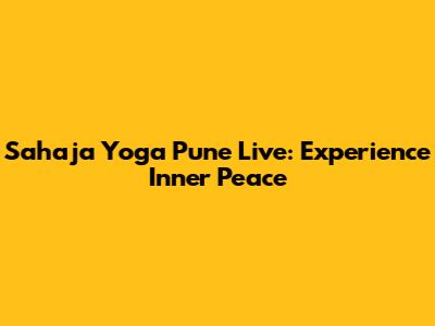 Sahaja Yoga Pune Live: Experience Inner Peace