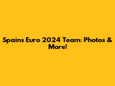 Spain's Euro 2024 Team: Photos & More!
