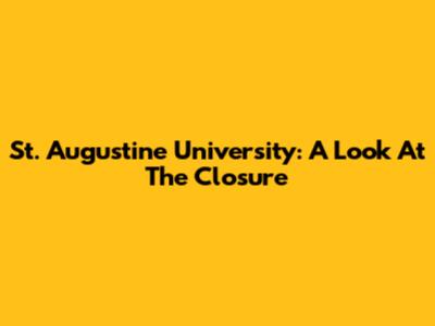 St. Augustine University: A Look At The Closure