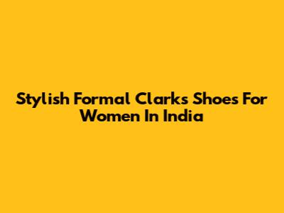 Stylish Formal Clarks Shoes For Women In India