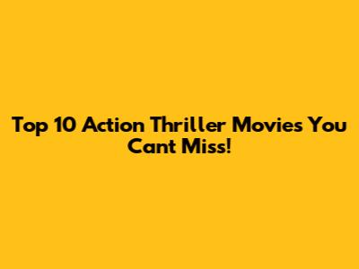 Top 10 Action Thriller Movies You Can't Miss!