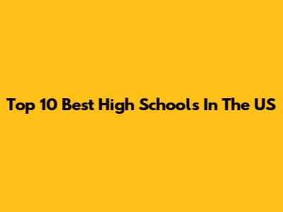Top 10 Best High Schools In The US
