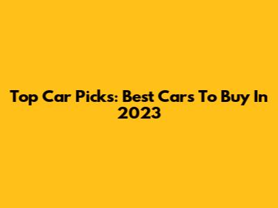 Top Car Picks: Best Cars To Buy In 2023