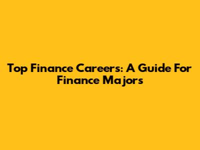 Top Finance Careers: A Guide For Finance Majors