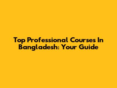 Top Professional Courses In Bangladesh: Your Guide
