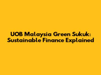 UOB Malaysia Green Sukuk: Sustainable Finance Explained