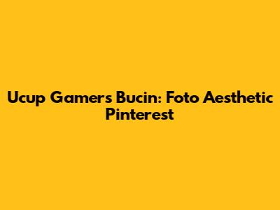 Ucup Gamers Bucin: Foto Aesthetic Pinterest