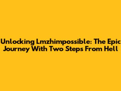 Unlocking Lmzhimpossible: The Epic Journey With Two Steps From Hell