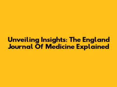 Unveiling Insights: The England Journal Of Medicine Explained