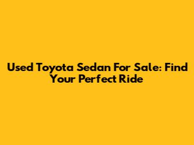 Used Toyota Sedan For Sale: Find Your Perfect Ride