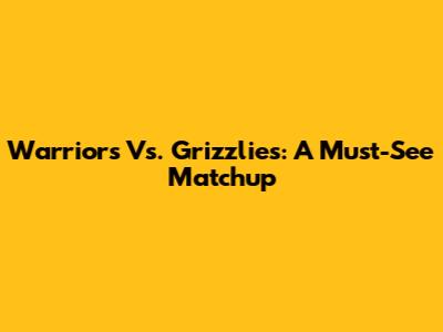 Warriors Vs. Grizzlies: A Must-See Matchup